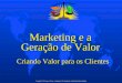 Copyright © 2010 Laury A. Bueno – Programa de Pós-Graduação Administração Mercadológica Marketing e a Geração de Valor Criando Valor para os Clientes