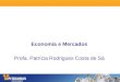 Economia e Mercados Profa. Patrícia Rodrigues Costa de Sá