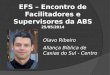 EFS – Encontro de Facilitadores e Supervisores da ABS 25/05/2014 Olavo Ribeiro Aliança Bíblica de Caxias do Sul - Centro
