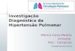 Mônica Corso Pereira Unicamp PUC - Campinas Investigação Diagnóstica da Hipertensão Pulmonar corso@mpcnet.com.br
