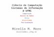 Ciência da Computação Sistemas de Informação @ UFMG Ciência da Computação Sistemas de Informação @ UFMG Computação Bancos de Dados Mitos Diversidade Pós-Graduação