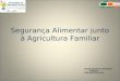 Segurança Alimentar junto à Agricultura Familiar Paulo Eduardo da Rocha Tavares FRUTHOTEC/ITAL