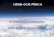 UESB-DCE-FÍSICA INTRODUÇÃO À ASTRONOMIA PROF. SILVANIO B. DE OLIVEIRA Parte 4