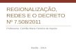 REGIONALIZAÇÃO, REDES E O DECRETO Nº 7.508/2011 Professora: Camilla Maria Ferreira de Aquino Recife - 2014