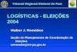LOGÍSTICAS - ELEIÇÕES 2004 Walber J. Remédios Seção de Planejamento de Coordenação de Eleições wremedio@tre-pa.gov.br Tribunal Regional Eleitoral do Pará