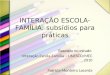 INTERA Ç ÃO ESCOLA - FAMÍLIA : subsídios para práticas Baseado no estudo Interação Escola-Família – UNESCO/MEC 2010 Patrícia Monteiro Lacerda