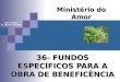 36- FUNDOS ESPECÍFICOS PARA A OBRA DE BENEFICÊNCIA Ministério do Amor Ellen G White Pr. Marcelo Carvalho