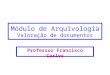 Módulo de Arquivologia Valoração de documentos Professor Francisco Carlos
