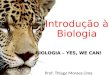 Introdução à Biologia BIOLOGIA – YES, WE CAN! Prof. Thiago Moraes Lima
