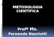 METODOLOGIA CIENTÍFICA Prof ª Ms. Fernanda Nasciutti