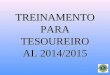 TREINAMENTO PARA TESOUREIRO AL 2014/2015. Funções, Deveres e Responsabilidades