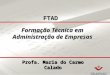Formação Técnica em Administração de Empresas Profa. Maria do Carmo Calado FTAD