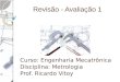 Revisão - Avaliação 1 Curso: Engenharia Mecatrônica Disciplina: Metrologia Prof. Ricardo Vitoy