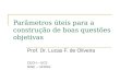 Parâmetros úteis para a construção de boas questões objetivas Prof. Dr. Lucas F. de Oliveira CECH – UCS NINE – UFRGS