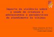 Impacto da violência sobre a saúde de crianças e adolescentes e perspectivas de atendimento às vítimas Simone Gonçalves de Assis simone@claves.fiocruz.br