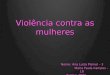 Violência contra as mulheres Nome: Ana Luiza Pismel – 3 Maria Paula Campos – 18 Maria Paula Campos – 18 Turma: 203A Turma: 203A