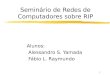 1 Seminário de Redes de Computadores sobre RIP Alunos: Alessandro S. Yamada Fábio L. Raymundo