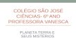 COLÉGIO SÃO JOSÉ CIÊNCIAS- 6º ANO PROFESSORA VANESCA PLANETA TERRA E SEUS MISTÉRIOS