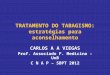 TRATAMENTO DO TABAGISMO: estratégias para aconselhamento CARLOS A A VIEGAS Prof. Associado F. Medicina - UnB C N A P – SBPT 2012