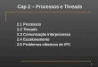 Cap 2 – Processos e Threads 2.1 Processos 2.2 Threads 2.3 Comunicação interprocesso 2.4 Escalonamento 2.5 Problemas clássicos de IPC 1
