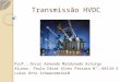 Transmissão HVDC Prof.:Oscar Armando Maldonado Astorga Alunos:Paulo César Alves PassaroN°.:04134-3 Lukas Otto Schwarzmeier0