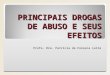 PRINCIPAIS DROGAS DE ABUSO E SEUS EFEITOS Profa. Dra. Patrícia da Fonseca Leite