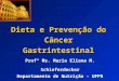 Dieta e Prevenção do Câncer Gastrintestinal Profª Ms. Maria Eliana M. Schieferdecker Departamento de Nutrição - UFPR