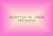INJUSTIÇAS NA LÍNGUA PORTUGUESA A Sociedade Feminina Brasileira queixa-se do tratamento machista existente na gramática portuguesa, e com razão. Veja