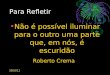 28/10/11 Para Refletir Não é possível iluminar para o outro uma parte que, em nós, é escuridão Roberto Crema