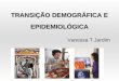 TRANSIÇÃO DEMOGRÁFICA E EPIDEMIOLÓGICA Vanessa T Jardim