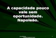 Www.4tons.com Pr. Marcelo Augusto de Carvalho 1 A capacidade pouco vale sem oportunidade. Napoleão