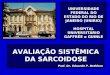 UNIVERSIDADE FEDERAL DO ESTADO DO RIO DE JANEIRO (UNIRIO) HOSPITAL UNIVERSITÁRIO GAFFRÉE e GUINLE AVALIAÇÃO SISTÊMICA DA SARCOIDOSE Prof. Dr. Eduardo P