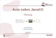 1 Aula sobre JavaCC Parsing Tarciana Dias tds@cin.ufpe.br Abril 2013