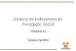 Sistema de Indicadores de Percepção Social TRABALHO Tatiana Sandim