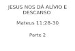 JESUS NOS DÁ ALÍVIO E DESCANSO Mateus 11:28-30 Parte 2