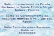 Salão Internacional da Escola Nacional de Saúde Pública Sérgio Arouca / Fiocruz Curso de Gerenciamento de Recursos Hídricos e Poluição das Águas Mesa Redonda