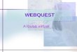 WEBQUEST A lousa virtual. O que é Webquest? WebQuest é uma metodologia na internet na qual o professor pode postar atividades a serem desenvolvidas por