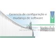 Gerencia de configuração e mudança de software Guilherme Fay Vergara – 10/45547 José Carlos Guimarães – 09/0008405