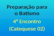 Preparação para o Batismo 4° Encontro (Catequese 02)