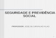 1 SEGURIDADE E PREVIDÊNCIA SOCIAL SEGURIDADE E PREVIDÊNCIA SOCIAL PROFESSOR: JOSÉ DE CARVALHO FILHO