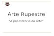 Arte Rupestre â€œA pr©-hist³ria da arteâ€‌. Arte Rupestre Cavalo (Lascaux) 15.000 â€“ 10.000 a.C
