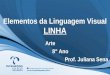 Elementos da Linguagem Visual LINHA Arte 8° Ano Prof. Juliana Sena