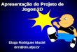 Apresentação do Projeto de Jogos 2D Diogo Rodrigues Maciel drm@cin.ufpe.br