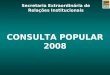 Secretaria Extraordinária de Relações Institucionais CONSULTA POPULAR 2008