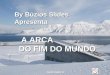 By Búzios Slides Apresenta A ARCA DO FIM DO MUNDO Automatíco