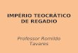 IMPÉRIO TEOCRÁTICO DE REGADIO Professor Romildo Tavares