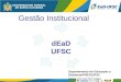 Gestão Institucional dEaD UFSC Departamento de Educação a Distância/PREG/UFSC Diretora: prof. Araci Hack Catapan