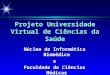 Projeto Universidade Virtual de Ciências da Saúde Núcleo de Informática Biomédica e Faculdade de Ciências Médicas Universidade Estadual de Campinas