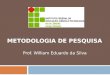 METODOLOGIA DE PESQUISA Prof. William Eduardo da Silva