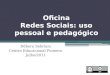Oficina Redes Sociais: uso pessoal e pedagógico Débora Sebriam Centro Educacional Pioneiro Julho/2011